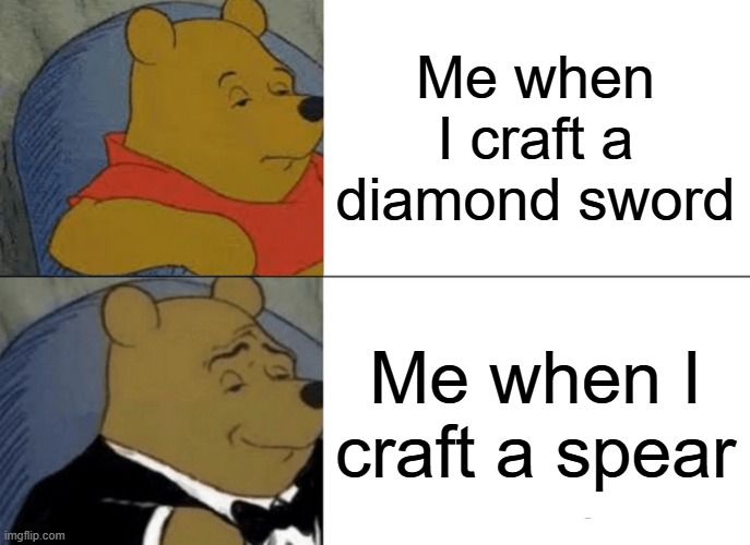MINECRAFT MEME | Me when I craft a diamond sword; Me when I craft a spear | image tagged in memes,tuxedo winnie the pooh | made w/ Imgflip meme maker
