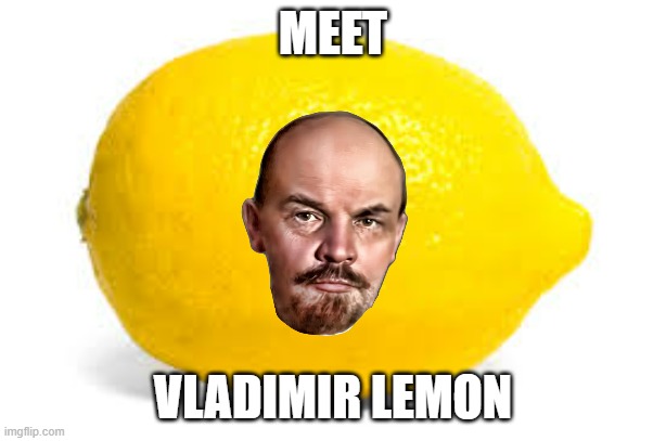 Meet Vladimir Lemon | MEET; VLADIMIR LEMON | image tagged in funny,memes,lenin,lemons | made w/ Imgflip meme maker