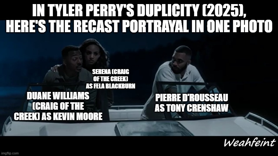 Tyler Perry's Duplicity (2025) My Cast Meme Portrayal | IN TYLER PERRY'S DUPLICITY (2025), HERE'S THE RECAST PORTRAYAL IN ONE PHOTO; SERENA (CRAIG OF THE CREEK) AS FELA BLACKBURN; PIERRE D'ROUSSEAU AS TONY CRENSHAW; DUANE WILLIAMS (CRAIG OF THE CREEK) AS KEVIN MOORE | image tagged in spoof cast,duplicity,my cast meme portrayal,screenshot,memes,meme | made w/ Imgflip meme maker
