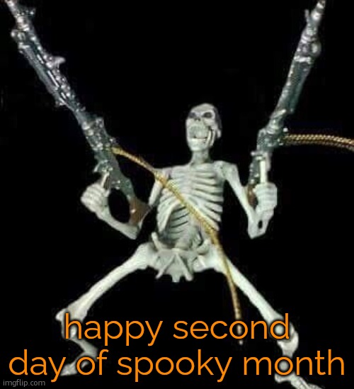 skeleton with guns meme | happy second day of spooky month | image tagged in skeleton with guns meme | made w/ Imgflip meme maker