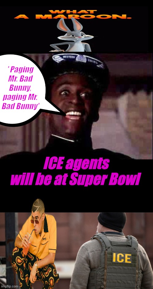 NBFL is Anti-American part of the Enemies within system. Hire and pay foreign Anti-America clown over US anti American clown | ' Paging Mr. Bad Bunny, paging Mr. Bad Bunny'; ICE agents will be at Super Bowl | made w/ Imgflip meme maker
