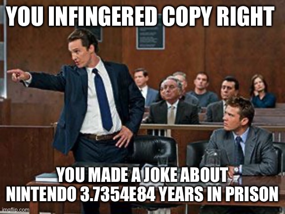 lawyer | YOU INFINGERED COPY RIGHT YOU MADE A JOKE ABOUT NINTENDO 3.7354E84 YEARS IN PRISON | image tagged in lawyer | made w/ Imgflip meme maker