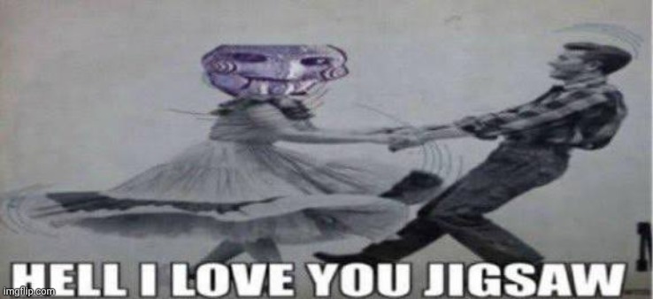 new temp | image tagged in hell i love you jigsaw | made w/ Imgflip meme maker