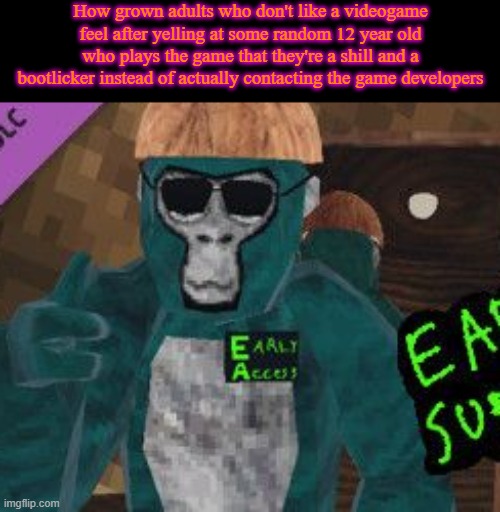 How grown adults who don't like a videogame feel after yelling at some random 12 year old who plays the game that they're a shill and a bootlicker instead of actually contacting the game developers | made w/ Imgflip meme maker