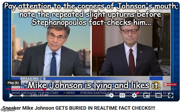 "Because it's so wrong." *OR* "Evil revels in the commission of sin." *OR* "Mike Johnson has a tell." | Pay attention to the corners of Johnson's mouth;
note the repeated slight upturns before 
Stephanopoulos fact-checks him... -Mike Johnson is lying and likes it. | image tagged in busted,mike johnson,liar liar | made w/ Imgflip meme maker