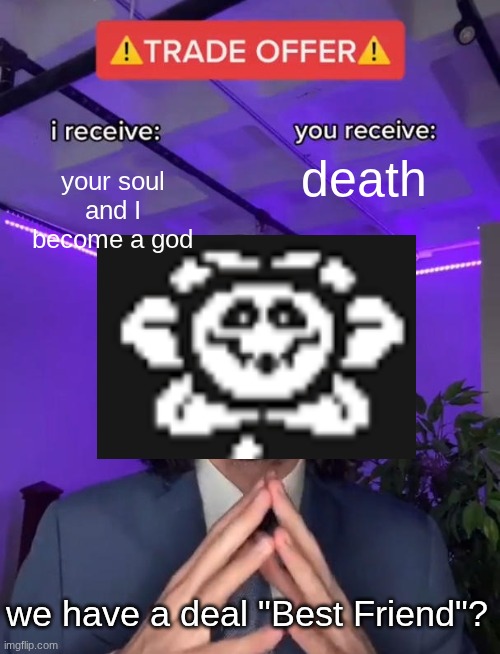 hell nah | your soul and I become a god; death; we have a deal "Best Friend"? | image tagged in trade offer | made w/ Imgflip meme maker