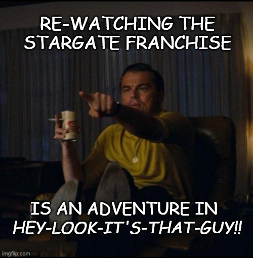 First jobs | RE-WATCHING THE
STARGATE FRANCHISE; IS AN ADVENTURE IN; HEY-LOOK-IT'S-THAT-GUY!! | image tagged in leonardo dicaprio pointing,actors,early work | made w/ Imgflip meme maker