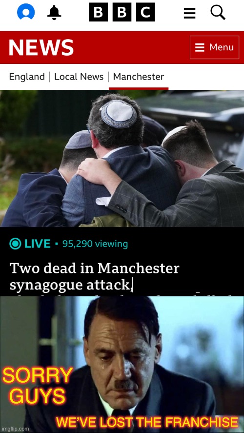 Rating: 2 yellow stars out of 5 ;-) | SORRY GUYS; WE’VE LOST THE FRANCHISE | image tagged in sad hitler,jews,muslim,hitler,terrorism,dark humour | made w/ Imgflip meme maker