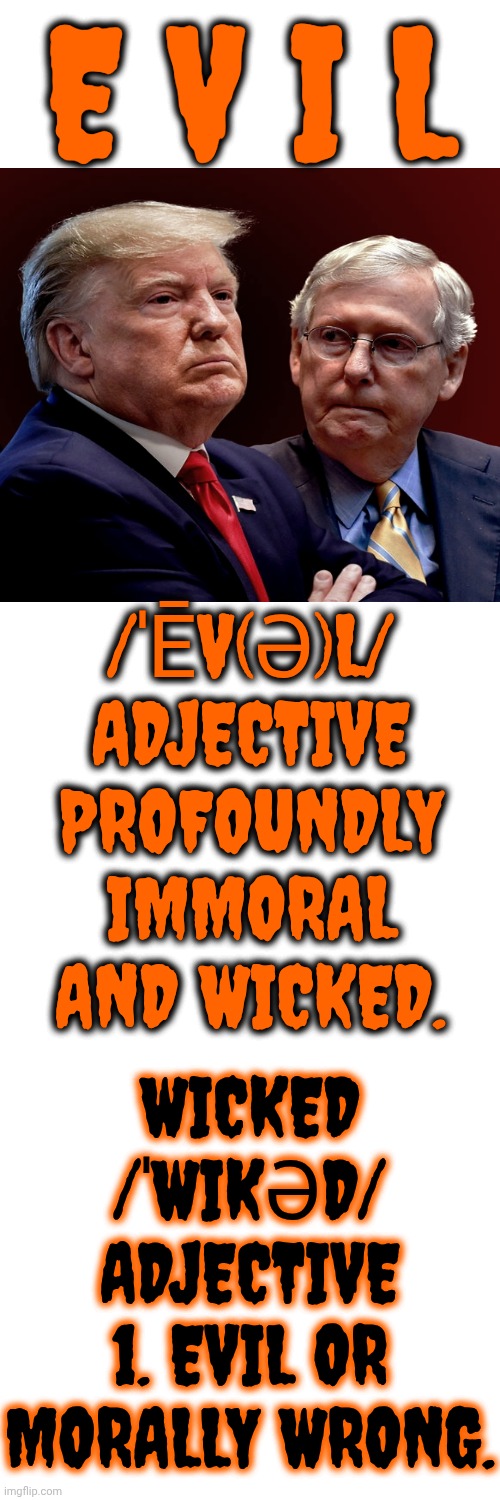 Morally Wrong | E V I L; /ˈĒV(Ə)L/
ADJECTIVE
PROFOUNDLY IMMORAL AND WICKED. WICKED
/ˈWIKƏD/
ADJECTIVE
1. EVIL OR MORALLY WRONG. | image tagged in memes,maga,nazis,evil trump,evil maga,evil | made w/ Imgflip meme maker