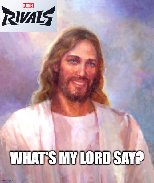 Jesus is Lord!! | WHAT'S MY LORD SAY? | image tagged in memes,smiling jesus,marvel rivals | made w/ Imgflip meme maker