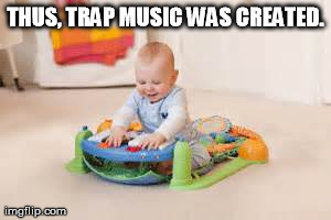 Trap | THUS, TRAP MUSIC WAS CREATED. | image tagged in trap,420,music,lol,funny,smoke | made w/ Imgflip meme maker