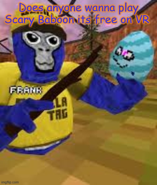 Monke holding egg | Does anyone wanna play Scary Baboon its free on VR | image tagged in monke holding egg | made w/ Imgflip meme maker