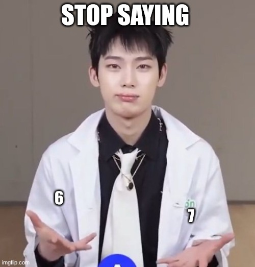 6 7 | STOP SAYING; 6                                                                                              7 | image tagged in 6 7 | made w/ Imgflip meme maker