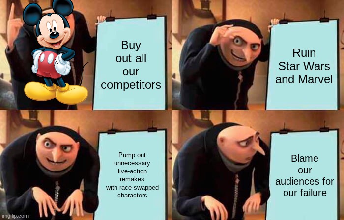 Gru's Plan | Buy out all our competitors; Ruin Star Wars and Marvel; Pump out unnecessary live-action remakes with race-swapped characters; Blame our audiences for our failure | image tagged in memes,gru's plan | made w/ Imgflip meme maker