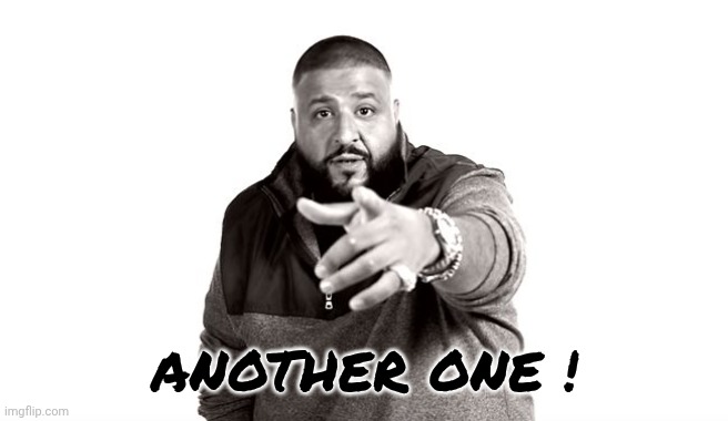 DJ Khaled Another One | ANOTHER ONE ! | image tagged in dj khaled another one | made w/ Imgflip meme maker