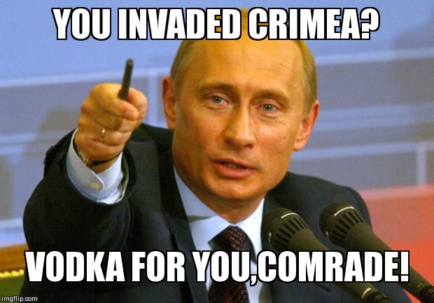Good Guy Putin Meme | YOU INVADED CRIMEA? VODKA FOR YOU,COMRADE! | image tagged in memes,good guy putin | made w/ Imgflip meme maker