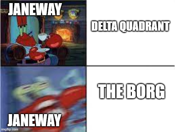 take us to warp now !!!! | JANEWAY; DELTA QUADRANT; THE BORG; JANEWAY | image tagged in angry mr krabs | made w/ Imgflip meme maker
