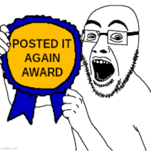 posted it again award | image tagged in posted it again award | made w/ Imgflip meme maker