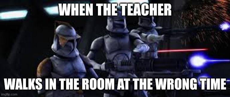 wrong place at the wrong time | WHEN THE TEACHER; WALKS IN THE ROOM AT THE WRONG TIME | image tagged in highschool | made w/ Imgflip meme maker