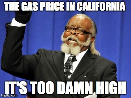 Too Damn High | THE GAS PRICE IN CALIFORNIA  IT'S TOO DAMN HIGH | image tagged in memes,too damn high | made w/ Imgflip meme maker