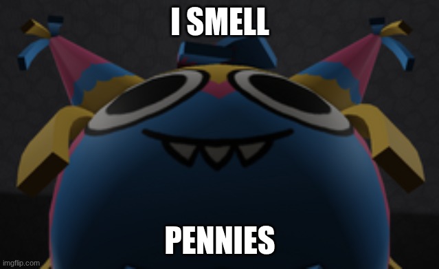 Yatta smells pennies | I SMELL; PENNIES | image tagged in yatta being goofy,i smell pennies,yatta,dandy's world | made w/ Imgflip meme maker