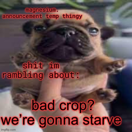 pug temp | bad crop? we’re gonna starve | image tagged in pug temp | made w/ Imgflip meme maker