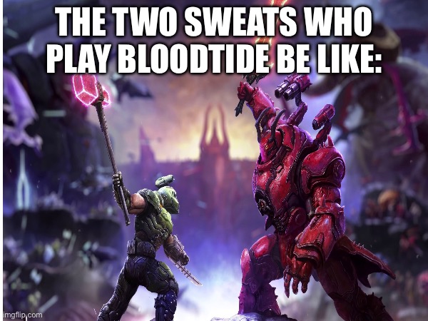 Drops a meme, vanishes off the face of the Earth [Mod note: u betray blooddtide] | THE TWO SWEATS WHO PLAY BLOODTIDE BE LIKE: | image tagged in bloodtide,roblox,doom eternal,memes | made w/ Imgflip meme maker