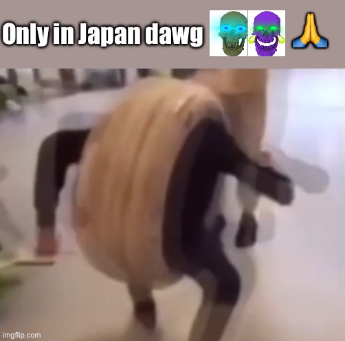 Only in Japan dawg; 🙏 | made w/ Imgflip meme maker