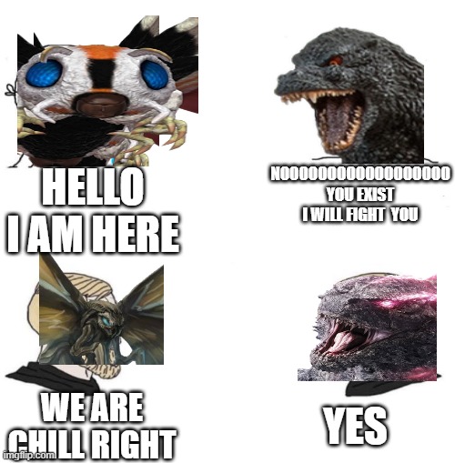 really monsterverse mothra and godzilla get along  but hesei not so much | HELLO I AM HERE; NOOOOOOOOOOOOOOOOOO YOU EXIST I WILL FIGHT  YOU; YES; WE ARE CHILL RIGHT | image tagged in chad we know | made w/ Imgflip meme maker