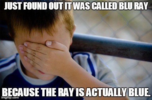 Confession Kid | JUST FOUND OUT IT WAS CALLED BLU RAY BECAUSE THE RAY IS ACTUALLY BLUE. | image tagged in memes,confession kid | made w/ Imgflip meme maker