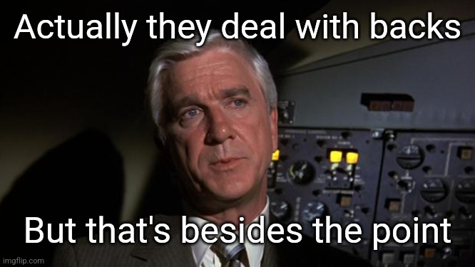 leslie neilson | Actually they deal with backs But that's besides the point | image tagged in leslie neilson | made w/ Imgflip meme maker