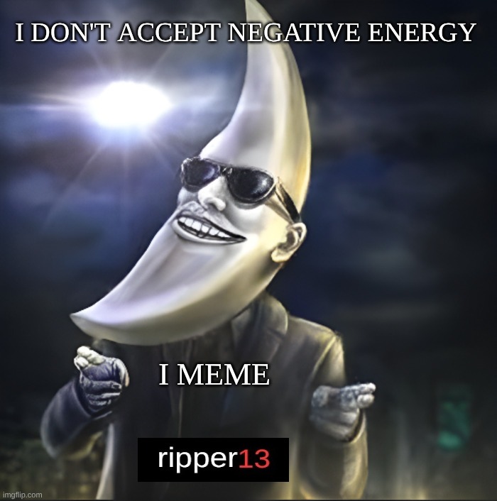 Memes and Good Vibes | I DON'T ACCEPT NEGATIVE ENERGY; I MEME | image tagged in moon,negativity,just say no,ill just wait here,making memes,good vibes | made w/ Imgflip meme maker