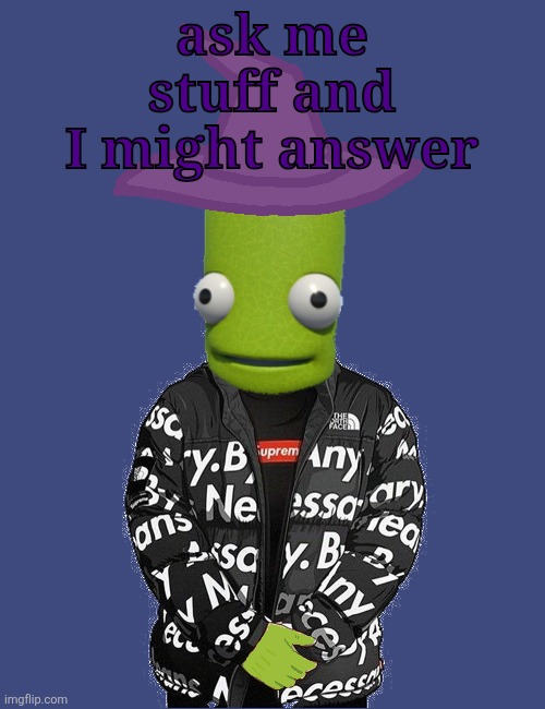 SPOOKY epilektoi drip | ask me stuff and I might answer | image tagged in spooky epilektoi drip | made w/ Imgflip meme maker