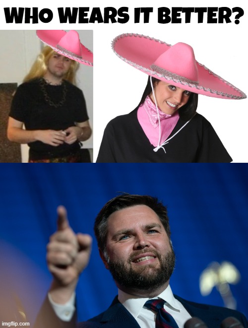 WHO WEARS IT BETTER? | WHO WEARS IT BETTER? | image tagged in jd vance,sombrero,lgbtq,hispanic heritage month,who wears it better,transgender | made w/ Imgflip meme maker