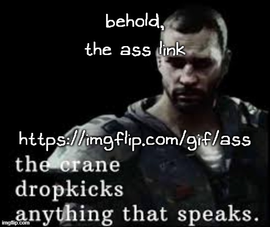 https://imgflip.com/gif/ass | behold, the ass link; https://imgflip.com/gif/ass | image tagged in the crane dropkicks anything that speaks | made w/ Imgflip meme maker