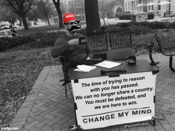 We've passed your exit ramp, son... | The time of trying to reason 
with you has passed.
We can no longer share a country. 
You must be defeated, and 
we are here to win. #PwnTehProtest | image tagged in maga,antifa,democrats,divorce | made w/ Imgflip meme maker