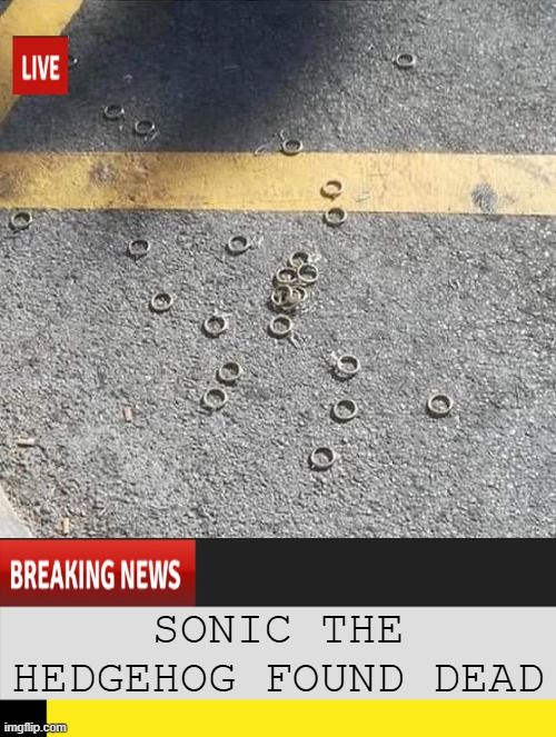 Poor Sonic | SONIC THE HEDGEHOG FOUND DEAD | image tagged in dark humor | made w/ Imgflip meme maker