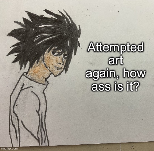 Attempted art again, how ass is it? | made w/ Imgflip meme maker