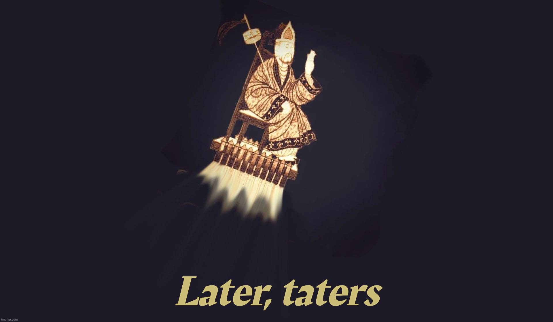 Later, taters | made w/ Imgflip meme maker