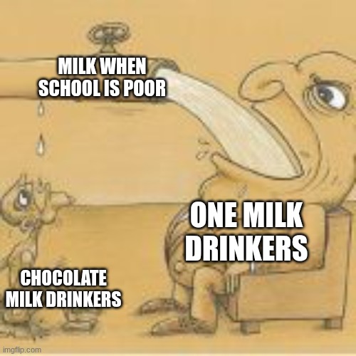 fat man drinking from pipe | MILK WHEN SCHOOL IS POOR; ONE MILK DRINKERS; CHOCOLATE MILK DRINKERS | image tagged in fat man drinking from pipe | made w/ Imgflip meme maker