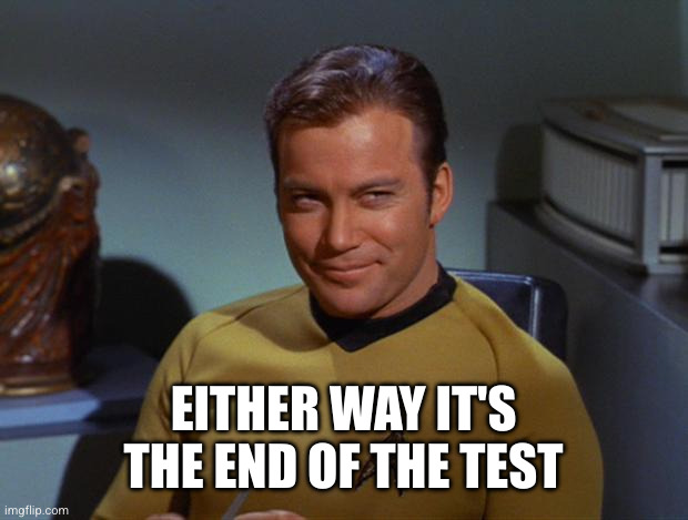 Kirk Smirk | EITHER WAY IT'S THE END OF THE TEST | image tagged in kirk smirk | made w/ Imgflip meme maker