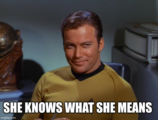 Kirk Smirk | SHE KNOWS WHAT SHE MEANS | image tagged in kirk smirk | made w/ Imgflip meme maker