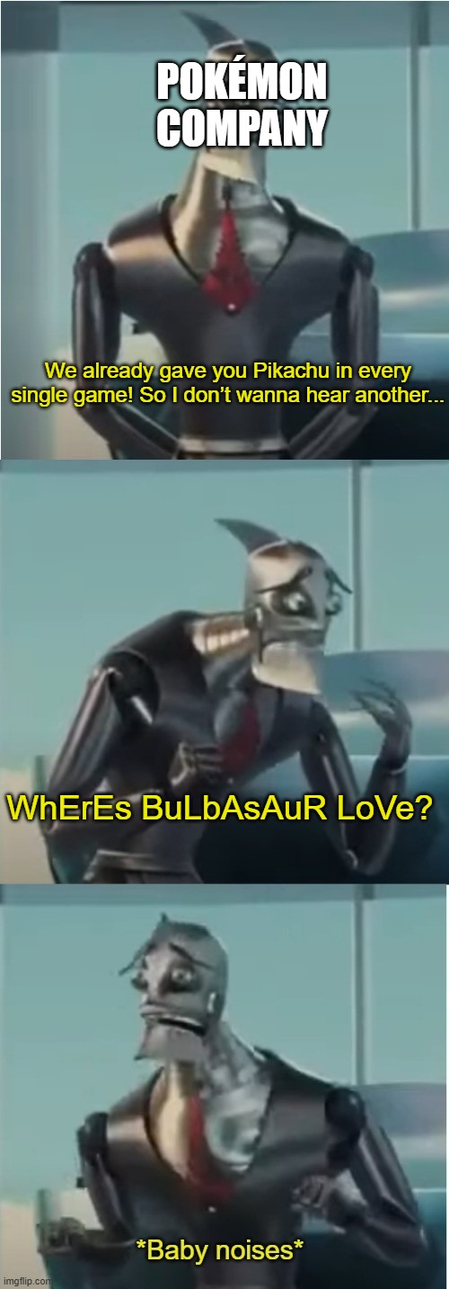 Bring back bulbasaur love | POKÉMON COMPANY; We already gave you Pikachu in every single game! So I don’t wanna hear another... WhErEs BuLbAsAuR LoVe? | image tagged in pokemon | made w/ Imgflip meme maker