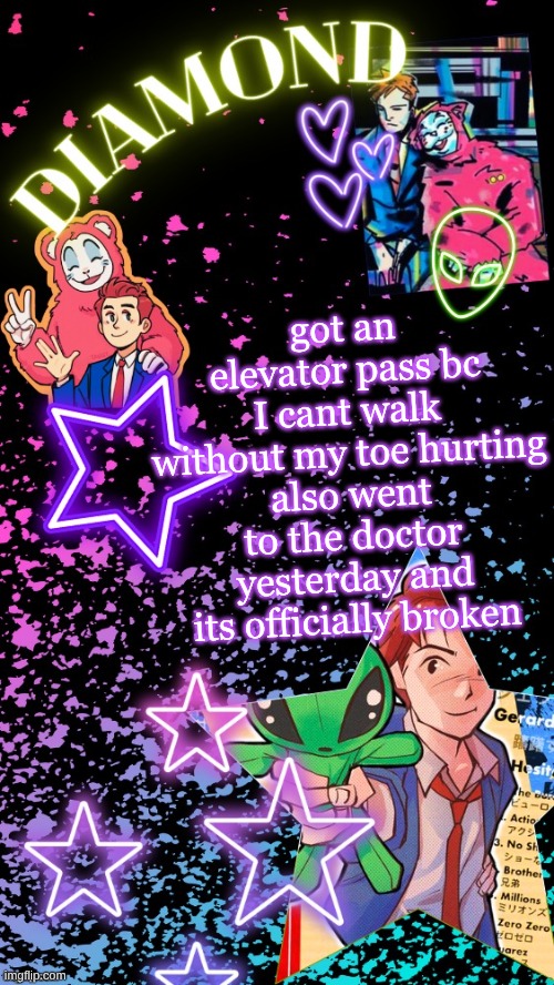 Diamond's Hesitant Alien temp ! ! (TYSM DISCO!!!) | got an elevator pass bc I cant walk without my toe hurting
also went to the doctor yesterday and its officially broken | image tagged in diamond's hesitant alien temp tysm disco | made w/ Imgflip meme maker