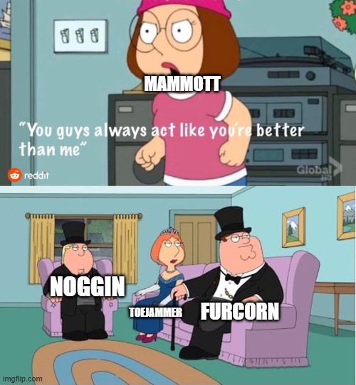 Mammot sucks | MAMMOTT; FURCORN; NOGGIN; TOEJAMMER | image tagged in you guys always act like you're better than me,my singing monsters | made w/ Imgflip meme maker