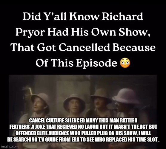 Cancel culture started with African American and worked its way to you | CANCEL CULTURE SILENCED MANY THIS MAN RATTLED FEATHERS, A JOKE THAT RECIEVED NO LAUGH BUT IT WASN'T THE ACT BUT OFFENDED ELITE AUDIENCE WHO PULLED PLUG ON HIS SHOW, I WILL BE SEARCHING T.V GUIDE FROM ERA TO SEE WHO REPLACED HIS TIME SLOT . | image tagged in cancel,wtf | made w/ Imgflip meme maker