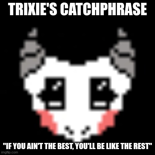 (what It means, oh you'll be like the rest of us...normal. Not quirky and funny like me) | TRIXIE'S CATCHPHRASE; "IF YOU AIN'T THE BEST, YOU'LL BE LIKE THE REST" | made w/ Imgflip meme maker