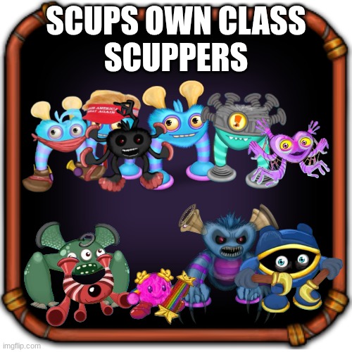 which ones your favorite? | SCUPS OWN CLASS
SCUPPERS | image tagged in create your own my singing monsters character,my singing monsters | made w/ Imgflip meme maker