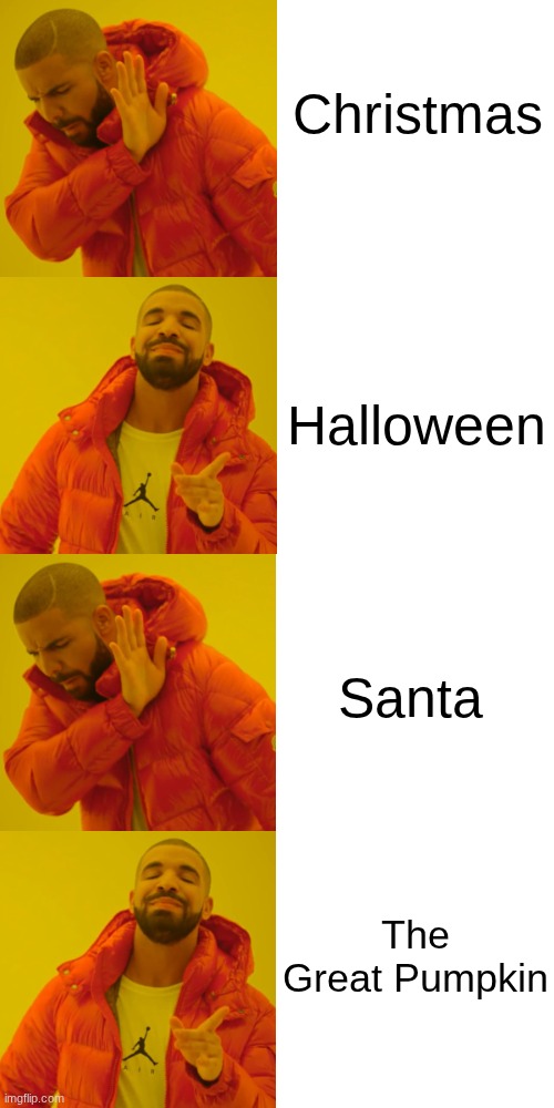 Halloween is better than Christmas | Christmas; Halloween; Santa; The Great Pumpkin | image tagged in drake 4 no yes no yes,just facts,if you think otherwise,your wrong | made w/ Imgflip meme maker