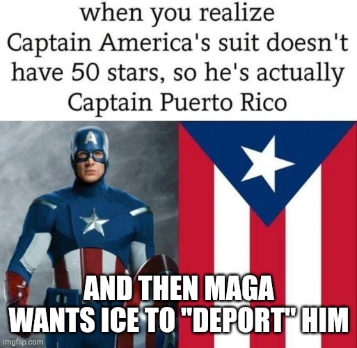 Puerto Rico is part of the US, but when do facts matter? | AND THEN MAGA WANTS ICE TO "DEPORT" HIM | image tagged in captain puerto rico,ice,deportation,maga,americans | made w/ Imgflip meme maker